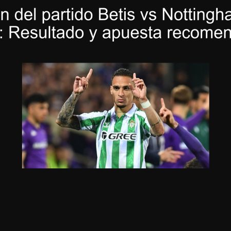 Predicción del partido Betis vs Nottingham Forest 2025: Resultado y apuesta recomendada