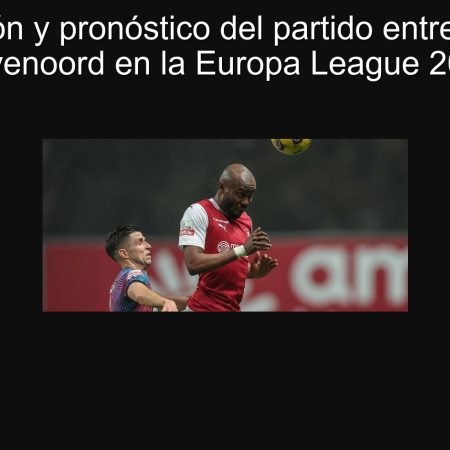 Predicción y pronóstico del partido entre Braga y Feyenoord en la Europa League 2025