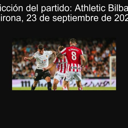 Predicción del partido: Athletic Bilbao vs. Girona, 23 de septiembre de 2025