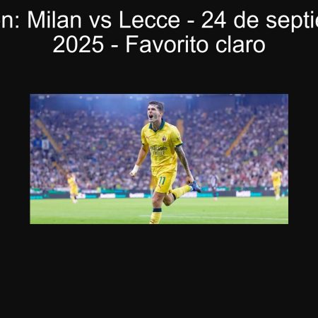 Predicción: Milan vs Lecce – 24 de septiembre de 2025 – Favorito claro