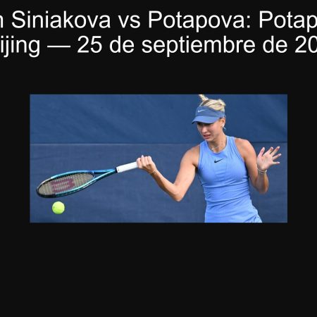 Predicción Siniakova vs Potapova: Potapova +4 en Beijing — 25 de septiembre de 2025