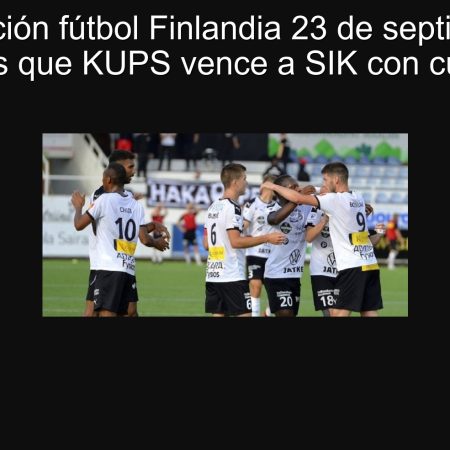 Predicción fútbol Finlandia 23 de septiembre: ¿Ponemos que KUPS vence a SIK con cuota 1.77?