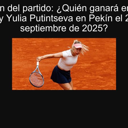 Predicción del partido: ¿Quién ganará entre Yuan Yue y Yulia Putintseva en Pekín el 25 de septiembre de 2025?