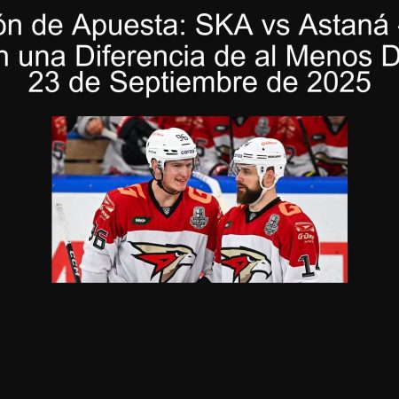 Predicción de Apuesta: SKA vs Astaná – Ganará Astaná con una Diferencia de al Menos Dos Goles – 23 de Septiembre de 2025