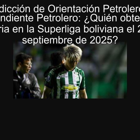 Predicción de Orientación Petrolero vs Independiente Petrolero: ¿Quién obtendrá la victoria en la Superliga boliviana el 23 de septiembre de 2025?