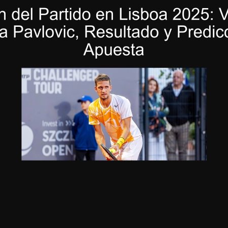 Predicción del Partido en Lisboa 2025: Vit Kopriva vs Luka Pavlovic, Resultado y Predicción de Apuesta