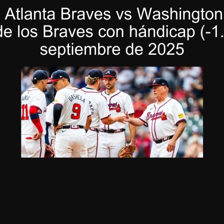 Predicción Atlanta Braves vs Washington Nationals: Victoria de los Braves con hándicap (-1.5), 24 de septiembre de 2025