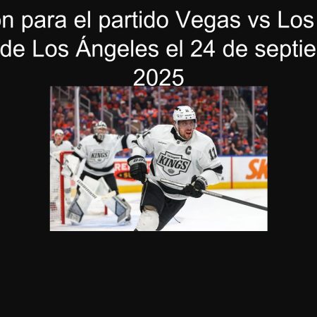 Predicción para el partido Vegas vs Los Ángeles: Victoria de Los Ángeles el 24 de septiembre de 2025