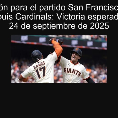 Predicción para el partido San Francisco Giants vs. St. Louis Cardinals: Victoria esperada para el 24 de septiembre de 2025