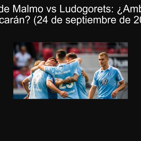 Predicción de Malmo vs Ludogorets: ¿Ambos equipos marcarán? (24 de septiembre de 2025)