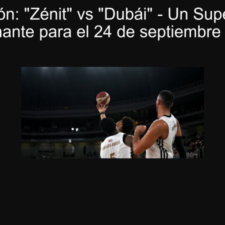 Predicción: “Zénit” vs “Dubái” – Un Superclásico emocionante para el 24 de septiembre de 2025