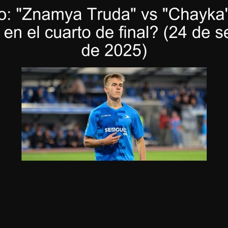 Pronóstico: “Znamya Truda” vs “Chayka” – ¿Quién avanzará en el cuarto de final? (24 de septiembre de 2025)