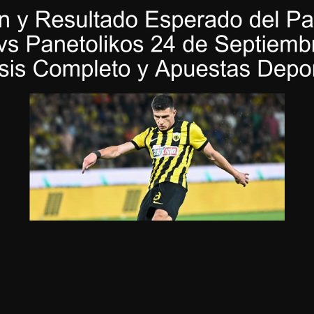 Predicción y Resultado Esperado del Partido AEK Atenas vs Panetolikos 24 de Septiembre 2025: Análisis Completo y Apuestas Deportivas