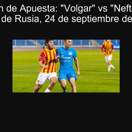Predicción de Apuesta: “Volgar” vs “Neftechimik” – Copa de Rusia, 24 de septiembre de 2025