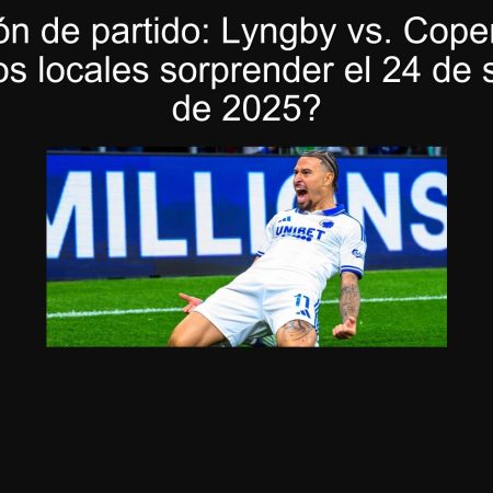 Predicción de partido: Lyngby vs. Copenhague – ¿Podrán los locales sorprender el 24 de septiembre de 2025?
