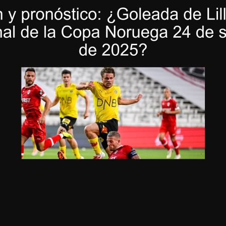 Predicción y pronóstico: ¿Goleada de Lillestrem en 1/16 de final de la Copa Noruega 24 de septiembre de 2025?