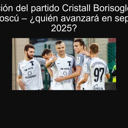 Predicción del partido Cristall Borisoglebsk vs Torpedo Moscú – ¿quién avanzará en septiembre de 2025?