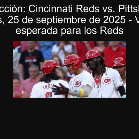 Predicción: Cincinnati Reds vs. Pittsburgh Pirates, 25 de septiembre de 2025 – Victoria esperada para los Reds