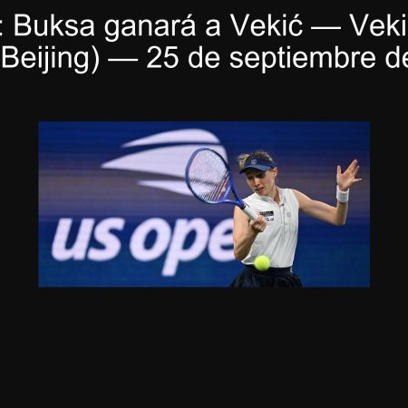 Predicción: Buksa ganará a Vekić — Vekić vs Buksa (WTA Beijing) — 25 de septiembre de 2025