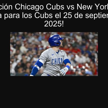 Predicción Chicago Cubs vs New York Mets: ¡Victoria para los Cubs el 25 de septiembre de 2025!