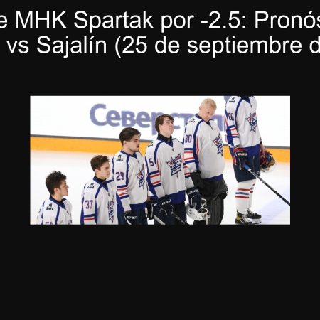 Victoria de MHK Spartak por -2.5: Pronóstico MHK Spartak vs Sajalín (25 de septiembre de 2025)