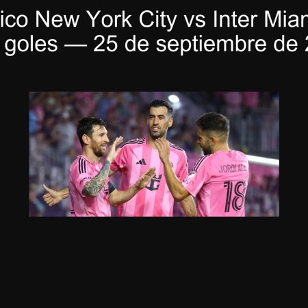 Pronóstico New York City vs Inter Miami: Total +3.5 goles — 25 de septiembre de 2025