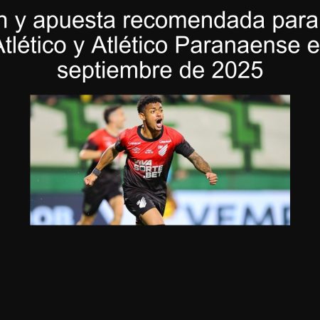 Predicción y apuesta recomendada para el partido entre Atlético y Atlético Paranaense el 25 de septiembre de 2025