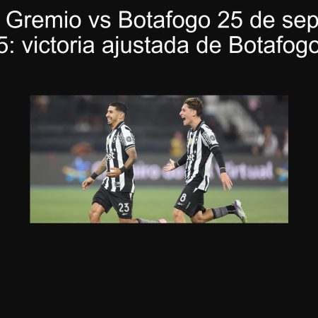 Pronóstico Gremio vs Botafogo 25 de septiembre de 2025: victoria ajustada de Botafogo 1-2