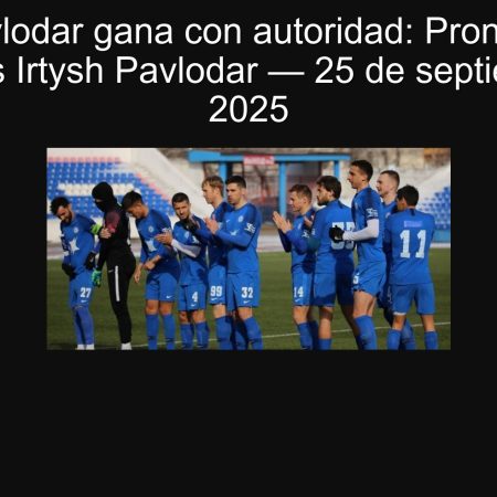 Irtysh Pavlodar gana con autoridad: Pronóstico SD Family vs Irtysh Pavlodar — 25 de septiembre de 2025