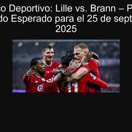 Pronóstico Deportivo: Lille vs. Brann – Predicción y Resultado Esperado para el 25 de septiembre de 2025