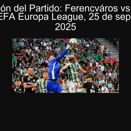Predicción del Partido: Ferencváros vs Victoria Pilsen – UEFA Europa League, 25 de septiembre de 2025