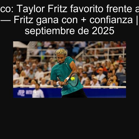 Pronóstico: Taylor Fritz favorito frente a Gabriel Diallo — Fritz gana con + confianza | 25 de septiembre de 2025