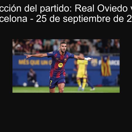 Predicción del partido: Real Oviedo vs FC Barcelona – 25 de septiembre de 2025