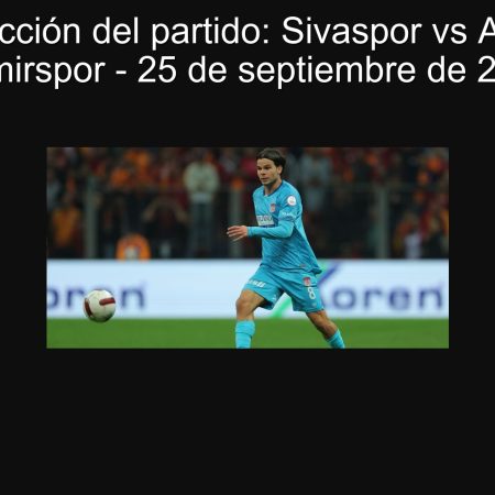 Predicción del partido: Sivaspor vs Adana Demirspor – 25 de septiembre de 2025