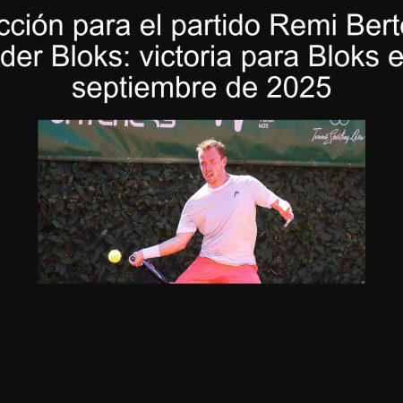 Predicción para el partido Remi Bertola vs Alexander Bloks: victoria para Bloks el 25 de septiembre de 2025