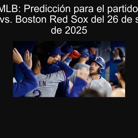 Torneo MLB: Predicción para el partido Toronto Blue Jays vs. Boston Red Sox del 26 de septiembre de 2025