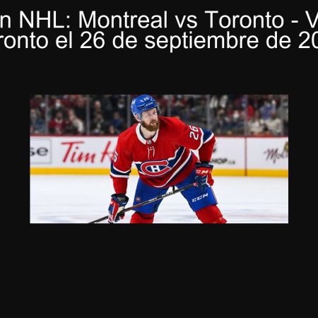 Predicción NHL: Montreal vs Toronto – Victoria de Toronto el 26 de septiembre de 2025