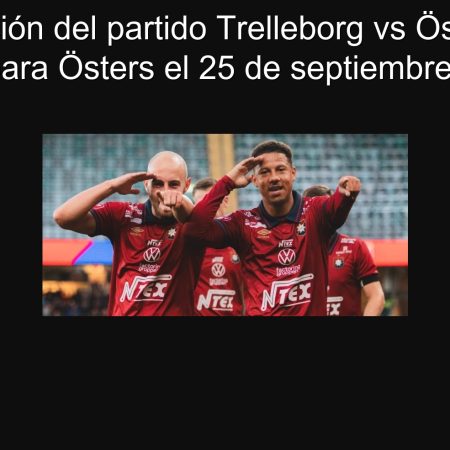 Predicción del partido Trelleborg vs Östers IF: victoria para Östers el 25 de septiembre de 2025