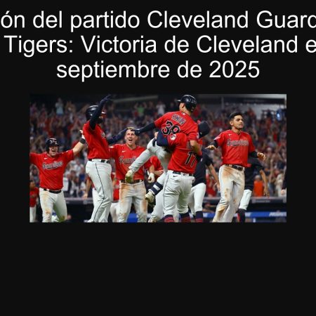 Predicción del partido Cleveland Guardians vs. Detroit Tigers: Victoria de Cleveland el 26 de septiembre de 2025