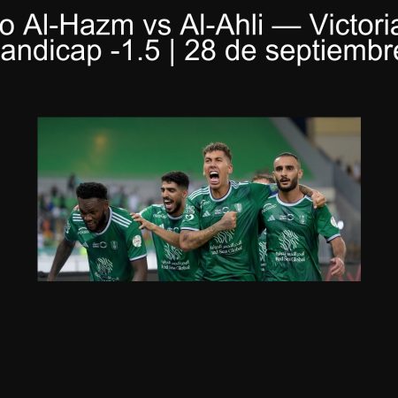 Pronóstico Al-Hazm vs Al-Ahli — Victoria visitante y Asian Handicap -1.5 | 28 de septiembre de 2025