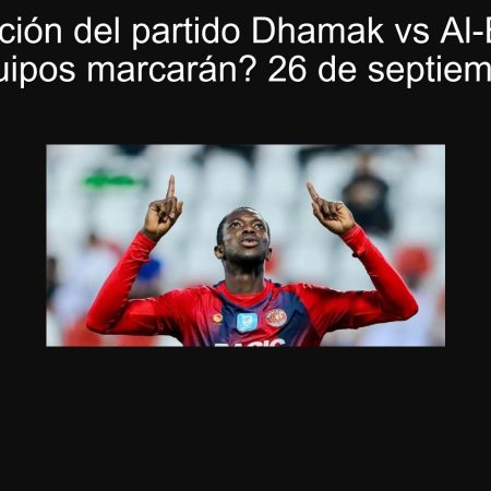 Predicción del partido Dhamak vs Al-Ettifaq: ¿Ambos equipos marcarán? 26 de septiembre de 2025