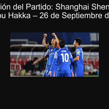 Predicción del Partido: Shanghai Shenhua vs. Meizhou Hakka – 26 de Septiembre de 2025