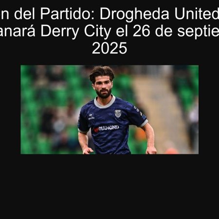 Predicción del Partido: Drogheda United vs Derry City – Ganará Derry City el 26 de septiembre de 2025