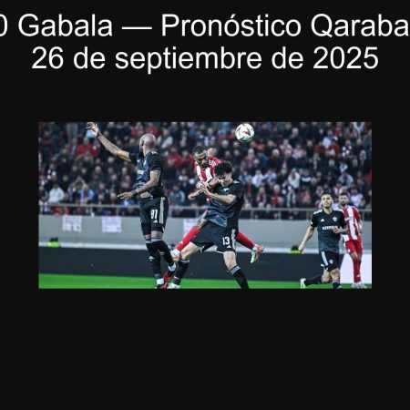 Qarabağ 3-0 Gabala — Pronóstico Qarabağ vs Gabala 26 de septiembre de 2025