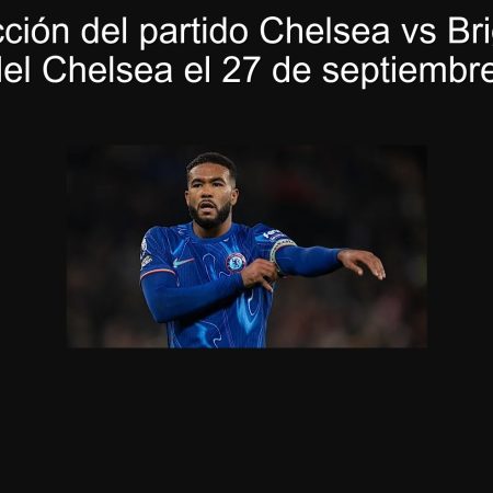 Predicción del partido Chelsea vs Brighton: Victoria del Chelsea el 27 de septiembre de 2025