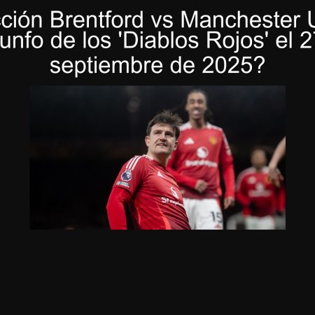 Predicción Brentford vs Manchester United: ¿Triunfo de los ‘Diablos Rojos’ el 27 de septiembre de 2025?