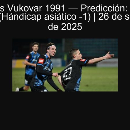 Varaždin vs Vukovar 1991 — Predicción: Victoria de Varaždin (Hándicap asiático -1) | 26 de septiembre de 2025
