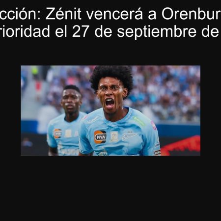 Predicción: Zénit vencerá a Orenburg con superioridad el 27 de septiembre de 2025
