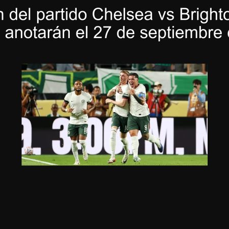 Predicción del partido Chelsea vs Brighton: Ambos equipos anotarán el 27 de septiembre de 2025