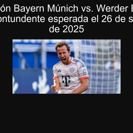 Predicción Bayern Múnich vs. Werder Bremen: Victoria contundente esperada el 26 de septiembre de 2025